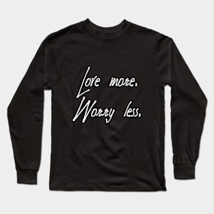 Love more. Worry less Long Sleeve T-Shirt